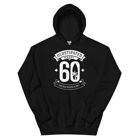 Happy 60th Im CONSTIPATED Too Old To Give A Sh Unisex Hoodie