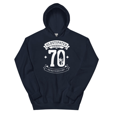 Happy 70th Im CONSTIPATED Too Old To Give A Sh Unisex Hoodie