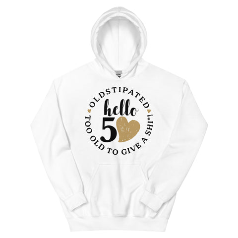 Hello 50th Im OLDSTIPATED Too Old To Give A Sh Unisex Hoodie
