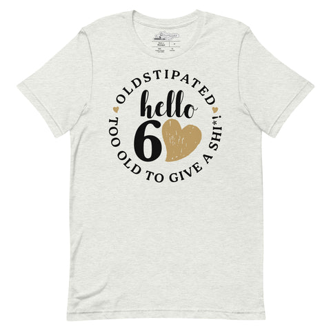 Hello 60th Im OLDSTIPATED Too Old To Give A Sh Unisex T-Shirt