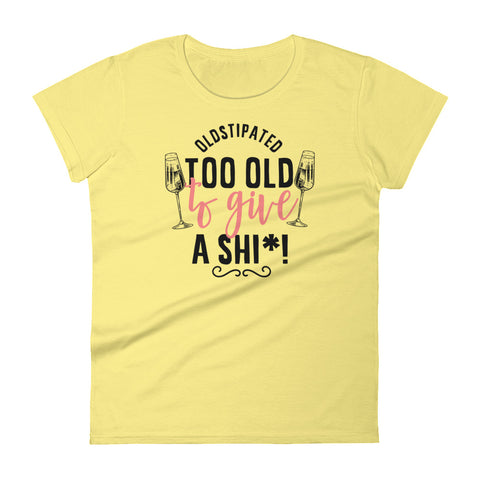 OLDSTIPATED Too Old To Give A Sh***! Women's short sleeve t-shirt