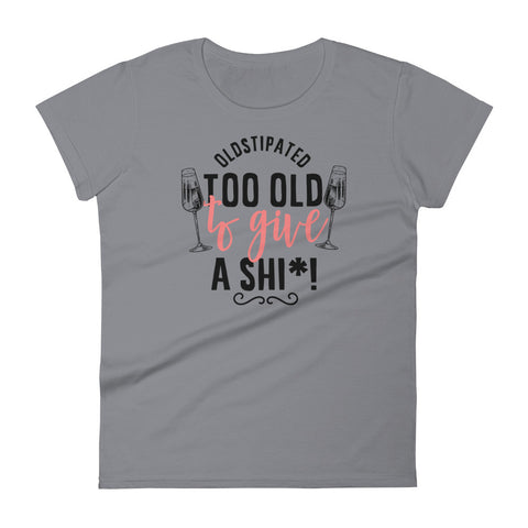 OLDSTIPATED Too Old To Give A Sh***! Women's short sleeve t-shirt