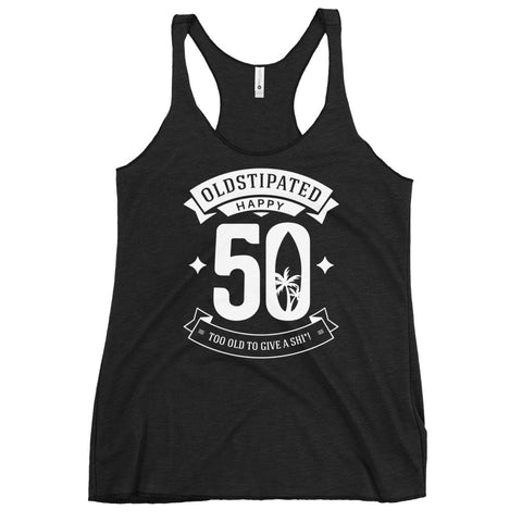 Happy 50th Im CONSTIPATED Too Old To Give A Sh Women's Racerback Tank